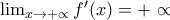 \lim_{x\rightarrow +\propto}f'(x)=+\propto