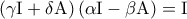 \displaystyle{\left( {\gamma {\rm I} + \delta {\rm A}} \right)\left( {\alpha {\rm I} - \beta {\rm A}} \right) = {\rm I}}