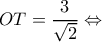 \displaystyle OT = \frac{3}{{\sqrt 2 }} \Leftrightarrow 