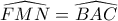 \widehat{FMN}=\widehat{BAC}