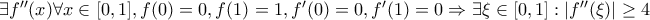\exists f^{\prime \prime}(x) \forall x \in [0,1],f(0)=0,f(1)=1,f^{\prime }(0)=0,f^{\prime }(1)=0 \Rightarrow \exists \xi \in [0,1] : |f^{\prime \prime}(\xi )| \ge 4