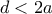 d < 2a