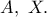 A,\ X.