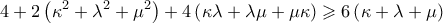 \displaystyle{4 + 2\left( {{\kappa ^2} + {\lambda ^2} + {\mu ^2}} \right) + 4\left( {\kappa \lambda  + \lambda \mu  + \mu \kappa } \right) \geqslant 6\left( {\kappa  + \lambda  + \mu } \right)}