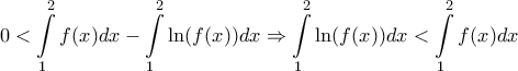 \displaystyle{0 < \int\limits_1^2 {f(x)dx}  - \int\limits_1^2 {\ln (f(x))dx}  \Rightarrow \int\limits_1^2 {\ln (f(x))dx}  < \int\limits_1^2 {f(x)dx}}