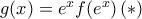 g(x)=e^xf(e^x)\, (*)