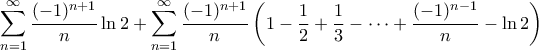 \displaystyle{\sum_{n=1}^{\infty}\frac{(-1)^{n+1}}{n} \ln 2+  \sum_{n=1}^{\infty}\frac{(-1)^{n+1}}{n}\left ( 1-\frac{1}{2}+\frac{1}{3}-\cdots +\frac{(-1)^{n-1}}{n} -\ln 2\right )}