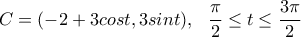 \displaystyle{C=(-2+3cost, 3sint), \  \  \frac{\pi}{2} \leq t \leq \frac{3\pi}{2}  }