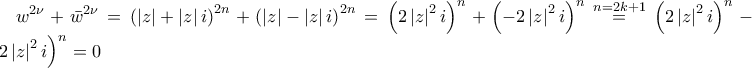 \displaystyle w^{2\nu } + \bar w^{2\nu } =\left(\left|z \right|+\left|z \right|i \right)^{2n}+\left(\left|z \right|-\left|z \right|i \right)^{2n}=\left(2\left|z \right|^2i \right)^n+\left(-2\left|z \right|^2i \right)^n\stackrel{n=2k+1}= \left(2\left|z \right|^2i \right)^n-\left(2\left|z \right|^2i \right)^n=0