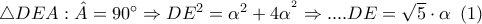 \bigtriangleup DEA:\hat{A}=90^{\circ} \Rightarrow DE^{2}=\alpha ^{2}+4\alpha ^{^{2}}\Rightarrow ....DE=\sqrt{5}\cdot \alpha \,\,\,(1)