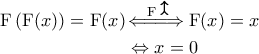 \displaystyle{\begin{aligned} 
{\rm F}\left ( {\rm F}(x) \right ) = {\rm F}(x) &\!\!\!\ \overset{{\rm F} \;\; \begin{tikzpicture}  
\draw[thick , >->] (0, 0) -- (0, 0.3); 
\end{tikzpicture} }{\Leftarrow \! =\! =\! \Rightarrow } {\rm F}(x) = x \\  
 &\Leftrightarrow x =0  
\end{aligned}}