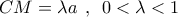 CM=\lambda a \:\:,\:\:  0<\lambda<1