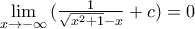 \underset{x\to -\infty }{\mathop{\lim }}\,(\frac{1}{\sqrt{{{x}^{2}}+1}-x}+c)=0