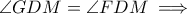 \angle GDM=\angle FDM \implies