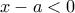 \displaystyle x-a<0 \displaystyle x-a<0