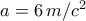 a=6\, m/c^{2}