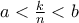 a <\frac{k}{n} < b