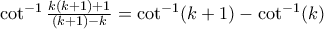 \cot^{-1}\frac {k(k+1)+1}{(k+1)-k}= \cot^{-1}(k+1) - \cot^{-1}(k) \,\,