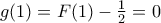 g(1)=F(1)-\frac{1}{2}=0