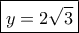 \boxed {y= 2\sqrt 3}