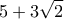 \displaystyle{5+3\sqrt{2}} \displaystyle{5+3\sqrt{2}}