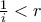 \frac{1}{i} < r \frac{1}{i} < r