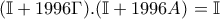\displaystyle{(\mathbb{I}+1996\Gamma ).(\mathbb{I}+1996A )=\mathbb{I}}