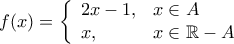 f(x)=\left\{ \begin{array}{ll} 2x-1, & x\in A \\ x, & x\in \mathbb{R}-A \end{array} \right.
