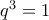 q^3=1