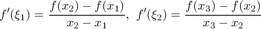 \displaystyle{f'(\xi_1)=\frac{f(x_2)-f(x_1)}{x_2-x_1},\ f'(\xi_2)=\frac{f(x_3)-f(x_2)}{x_3-x_2}}