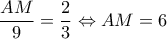  \displaystyle \frac{AM}{9}=\frac{2}{3}\Leftrightarrow AM=6