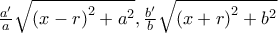 \frac{a^{\prime }}{a}\sqrt{\left( x-r\right) ^{2}+a^{2}},\frac{b^{\prime }}{b}\sqrt{\left( x+r\right) ^{2}+b^{2}}