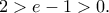 2 > e - 1 > 0.