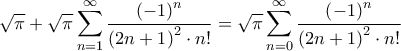 \displaystyle \sqrt \pi   + \sqrt \pi  \sum\limits_{n = 1}^\infty  {\frac{{{{\left( { - 1} \right)}^n}}}{{{{\left( {2n + 1} \right)}^2} \cdot n!}}}  = \sqrt \pi  \sum\limits_{n = 0}^\infty  {\frac{{{{\left( { - 1} \right)}^n}}}{{{{\left( {2n + 1} \right)}^2} \cdot n!}}} 
