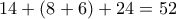 14 + \left( {8 + 6} \right) + 24 = 52 14 + \left( {8 + 6} \right) + 24 = 52