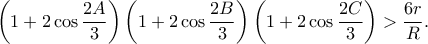 \displaystyle{\left(1+2\cos \frac{2A}{3} \right)\left(1+2\cos \frac{2B}{3} \right)\left(1+2\cos \frac{2C}{3} \right)>\frac{6r}{R}.}