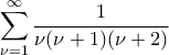 \displaystyle \sum_{\nu=1}^{\infty}\frac{1}{\nu(\nu+1)(\nu+2)}