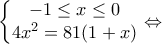 \displaystyle{\left\{\begin{matrix}
-1 \leq x \leq 0 \\
4x^2=81(1+x)
\end{matrix}\right.\Leftrightarrow} \displaystyle{\left\{\begin{matrix}
-1 \leq x \leq 0 \\
4x^2=81(1+x)
\end{matrix}\right.\Leftrightarrow}