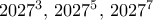 2027^3, \, 2027^5, \,  2027^7
