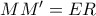 MM'=ER