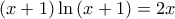 (x+1)\ln{(x+1)}=2x
