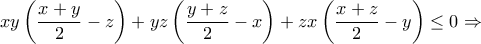 \displaystyle{xy\left(\frac{x+y}{2}-z\right)+yz\left(\frac{y+z}{2}-x\right)+zx\left(\frac{x+z}{2}-y\right)\leq 0\Rightarrow }