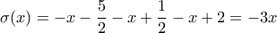 \displaystyle{\sigma(x)=-x-\frac{5}{2}-x+\frac{1}{2}-x+2=-3x}