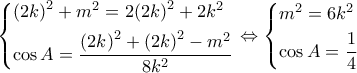 \left\{ \begin{gathered}
{\left( {2k} \right)^2} + {m^2} = 2{\left( {2k} \right)^2} + 2{k^2} \hfill \\
\cos A = \frac{{{{\left( {2k} \right)}^2} + {{\left( {2k} \right)}^2} - {m^2}}}{{8{k^2}}} \hfill \\
\end{gathered} \right. \Leftrightarrow \left\{ \begin{gathered}
{m^2} = 6{k^2} \hfill \\
\cos A = \frac{1}{4} \hfill \\
\end{gathered} \right. \left\{ \begin{gathered}
{\left( {2k} \right)^2} + {m^2} = 2{\left( {2k} \right)^2} + 2{k^2} \hfill \\
\cos A = \frac{{{{\left( {2k} \right)}^2} + {{\left( {2k} \right)}^2} - {m^2}}}{{8{k^2}}} \hfill \\
\end{gathered} \right. \Leftrightarrow \left\{ \begin{gathered}
{m^2} = 6{k^2} \hfill \\
\cos A = \frac{1}{4} \hfill \\
\end{gathered} \right.