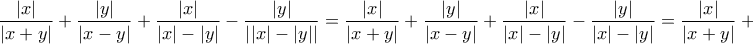 \displaystyle{\frac{{\left| x \right|}}
{{\left| {x + y} \right|}} + \frac{{\left| y \right|}}
{{\left| {x - y} \right|}} + \frac{{\left| x \right|}}
{{\left| x \right| - \left| y \right|}} - \frac{{\left| y \right|}}
{{\left| {\left| x \right| - \left| y \right|} \right|}}=\frac{{\left| x \right|}}
{{\left| {x + y} \right|}} + \frac{{\left| y \right|}}
{{\left| {x - y} \right|}} + \frac{{\left| x \right|}}
{{\left| x \right| - \left| y \right|}}-\frac{|y|}{|x|-|y|}=\frac{{\left| x \right|}}
{{\left| {x + y} \right|}} + \frac{{\left| y \right|}}
{{\left| {x - y} \right|}} +1.} \displaystyle{\frac{{\left| x \right|}}
{{\left| {x + y} \right|}} + \frac{{\left| y \right|}}
{{\left| {x - y} \right|}} + \frac{{\left| x \right|}}
{{\left| x \right| - \left| y \right|}} - \frac{{\left| y \right|}}
{{\left| {\left| x \right| - \left| y \right|} \right|}}=\frac{{\left| x \right|}}
{{\left| {x + y} \right|}} + \frac{{\left| y \right|}}
{{\left| {x - y} \right|}} + \frac{{\left| x \right|}}
{{\left| x \right| - \left| y \right|}}-\frac{|y|}{|x|-|y|}=\frac{{\left| x \right|}}
{{\left| {x + y} \right|}} + \frac{{\left| y \right|}}
{{\left| {x - y} \right|}} +1.}