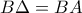 B\Delta =BA