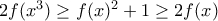 2f(x^3)\geq f(x)^2+1\geq 2f(x)