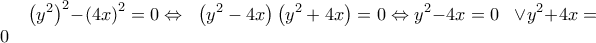 \displaystyle {\left( {{y^2}} \right)^2} - {\left( {4x} \right)^2} = 0 \Leftrightarrow \;\;\left( {{y^2} - 4x} \right)\left( {{y^2} + 4x} \right) = 0 \Leftrightarrow {y^2} - 4x = 0\;\;\; \vee {y^2} + 4x = 0