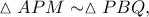 \vartriangle APM\sim \vartriangle PBQ,