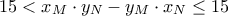 \displaystyle 
15 < x_M  \cdot y_N  - y_M  \cdot x_N  \le 15